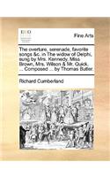 The Overture, Serenade, Favorite Songs &c. in the Widow of Delphi, Sung by Mrs. Kennedy, Miss Brown, Mrs. Wilson & Mr. Quick. ... Composed ... by Thomas Butler.: (English)