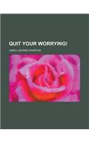 Quit Your Worrying!