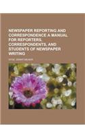 Newspaper Reporting and Correspondence a Manual for Reporters, Correspondents, and Students of Newspaper Writing: A Manual for Reporters, Correspondents, and Students of Newspaper Writing(English)