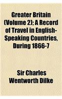 Greater Britain (Volume 2); A Record of Travel in English-Speaking Countries, During 1866-7: (English)