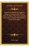 Record of Buddhistic Kingdoms Being an Account by the Chinese Monk Fa-Hien of His Travels in India and Ceylon in Search of the Buddhist Books of Discipline