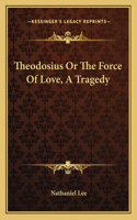 Theodosius or the Force of Love, a Tragedy
