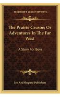 The Prairie Crusoe; Or Adventures In The Far West