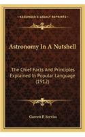 Astronomy In A Nutshell: The Chief Facts And Principles Explained In Popular Language (1912)