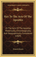 Key to the Acts of the Apostles: Or the Acts of the Apostles Historically, Chronologically, and Geographically Considered (1869)