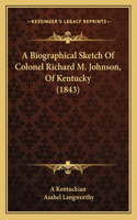 A Biographical Sketch Of Colonel Richard M. Johnson, Of Kentucky (1843): (English)