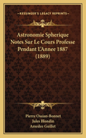 Astronomie Spherique Notes Sur Le Cours Professe Pendant L'Annee 1887 (1889)