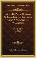 Lettres de Pierre de Groot Ambassadeur Des Provinces-Unies a Abraham de Wicquefort