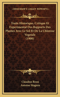 Traite Historique, Critique Et Experimental Des Rapports Des Plantes Avec Le Sol Et de La Chlorose Vegetale (1900)