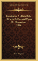 Contribution A L'Etude De La Chirurgie De Pancreas D'Apres Dix Observations (1906)