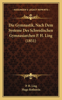 Die Gymnastik, Nach Dem Systeme Des Schwedischen Gymnasiarchen P. H. Ling (1851)