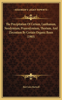 The Precipitation Of Cerium, Lanthanum, Neodymium, Praseodymium, Thorium, And Zirconium By Certain Organic Bases (1903)