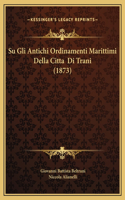 Su Gli Antichi Ordinamenti Marittimi Della Citta Di Trani (1873)