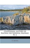 Centennial History of Rahway Methodism, Rahway, N. J.