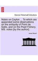 Notes on Ceylon ... to Which Are Appended Some Observations on the Antiquity of Point de Galle, and on the Pearl Fishery. Ms. Notes [By the Author].