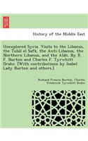 Unexplored Syria. Visits to the Libanus, the Tulu L El Safa, the Anti-Libanus, the Northern Libanus, and the ALA H. by R. F. Burton and Charles F. Tyrwhitt Drake. [With Contributions by Isabel Lady Burton and Others.]