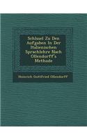 Schl Ssel Zu Den Aufgaben in Der Italienischen Sprachlehre Nach Ollendorff's Methode: (Italian)