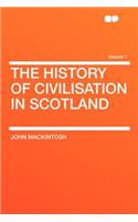 The History of Civilisation in Scotland Volume 1