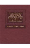 History of Easthampton: Its Settlement and Growth; Its Material, Educational, and Religious Interests, Together with a Genealogical Record of Its Original Families - Primar