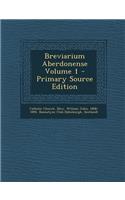 Breviarium Aberdonense Volume 1 - Primary Source Edition