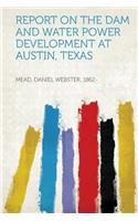 Report on the Dam and Water Power Development at Austin, Texas