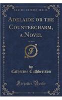 Adelaide or the Countercharm, a Novel, Vol. 2 of 5 (Classic Reprint): (English)