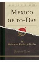 Mexico of To-Day (Classic Reprint)