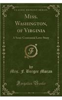 Miss. Washington, of Virginia: A Semi-Centennial Love-Story (Classic Reprint)