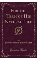 For the Term of His Natural Life (Classic Reprint)
