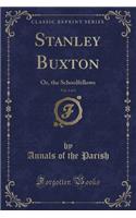 Stanley Buxton, Vol. 2 of 3: Or, the Schoolfellows (Classic Reprint)