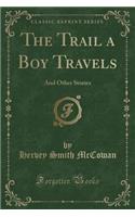 The Trail a Boy Travels: And Other Stories (Classic Reprint)