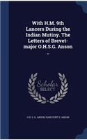 With H.M. 9th Lancers During the Indian Mutiny. the Letters of Brevet-Major O.H.S.G. Anson ..