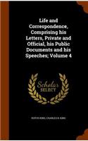 Life and Correspondence, Comprising his Letters, Private and Official, his Public Documents and his Speeches; Volume 4