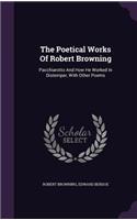 Poetical Works Of Robert Browning: Pacchiarotto And How He Worked In Distemper, With Other Poems