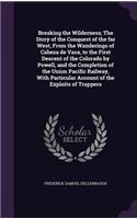 Breaking the Wilderness; The Story of the Conquest of the Far West, from the Wanderings of Cabeza de Vaca, to the First Descent of the Colorado by Powell, and the Completion of the Union Pacific Railway, with Particular Account of the Exploits of T