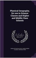 Physical Geography, for use in Science Classes and Higher and Middle Class Schools