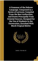 A Grammar of the Hebrew Language, Comprised in a Series of Lectures; Compiled from the Best Authorities, and Drawn Principally from Oriental Sources, Designed for the Use of Students in the Universities, Enriched with Much Original Matter: (English)
