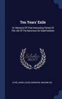 Ten Years' Exile: Or, Memoirs Of That Interesting Period Of The Life Of The Baroness De Stael-holstein
