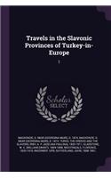 Travels in the Slavonic Provinces of Turkey-in-Europe