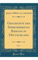 Geschichte Des SiebenjÃ¤hrigen Krieges in Deutschland, Vol. 2 (Classic Reprint)