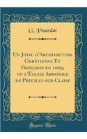 Un Joyau d'Architecture Chrétienne Et Française En 1009, Ou l'Église Abbatiale de Preuilly-Sur-Claise (Classic Reprint)