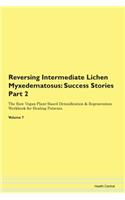 Reversing Intermediate Lichen Myxedematosus: Success Stories Part 2 The Raw Vegan Plant-Based Detoxification & Regeneration Workbook for Healing Patients. Volume 7