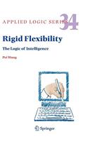 Rigid Flexibility: The Logic of Intelligence(34 Applied Logic Series)
