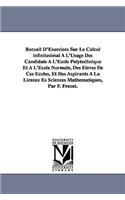 Recueil D'Exercices Sur Le Calcul infinitésimal À L'Usage Des Candidats À L'École Polytechnique Et À L'École Normale, Des Élèves De Ces Écoles, Et Des Aspirants À La Licence Es Sciences Mathématiques, Par F. Frenet.