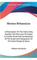 Hermes Britannicus: A Dissertation On The Celtic Deity, Teutates, The Mercurius Of Caesar, In Further Proof And Corroboration Of The Origin And Designation Of The Great