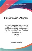 Bulwer's Lady of Lyons: With a Complete Idiomatical and Grammatical Vocabulary for Translation from English Into French (1873)