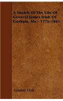 A Sketch Of The Life Of General James Irish Of Gorham, Me - 1776-1863