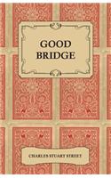 Good Bridge - A Classification and Analysis of the Best Plays as Played To-Day by the Best Players