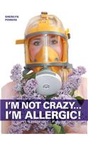 I'm Not Crazy... I'm Allergic