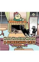 Have You Ever Heard A Screeching Cat?
